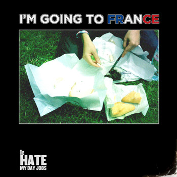 The Hate My Day Jobs - I’m Going to France