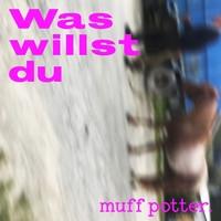 Muff Potter - Was willst du