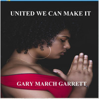 Gary March Garrett - United We Can Make It