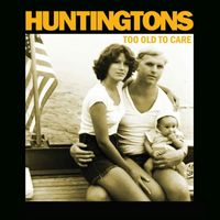 Huntingtons - Too Old to Care