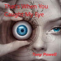 Tony Powell - That's When You Caught My Eye