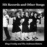 Bing Crosby, The Andrews Sisters - Hit Records and Other Songs
