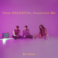 We Three - Dear Paranoia, Sincerely, Me