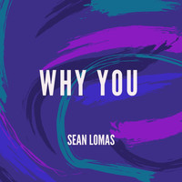 Sean Lomas / - Why You