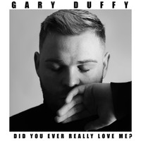 Gary Duffy / - Did You Ever Really Love Me?