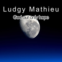 Ludgy Mathieu / - God Our Only Hope