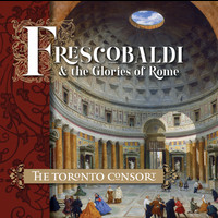 The Toronto Consort - Frescobaldi and the Glories of Rome
