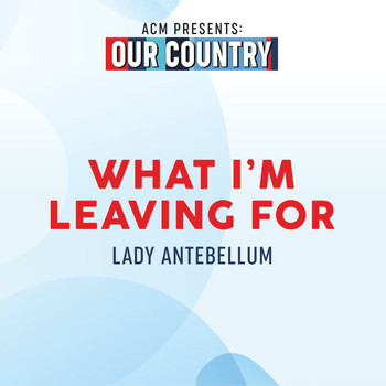 Lady Antebellum - What I'm Leaving For (ACM Presents: Our Country)