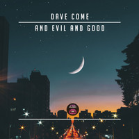 Dave Come - And Evil And Good