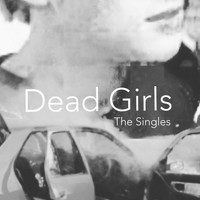 Dead Girls - The Singles