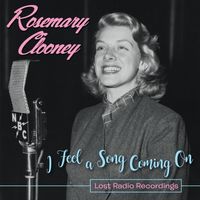 Rosemary Clooney - I Feel a Song Coming On: Lost Radio Recordings