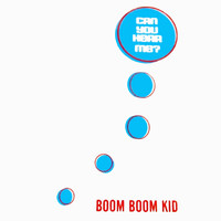 boom boom kid - Can You Hear Me?