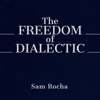 Sam Rocha - The Freedom of Dialectic