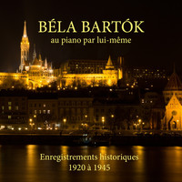Béla Bartók - Béla Bartók au piano par lui-même (Enregistrements historiques 1920 à 1945)