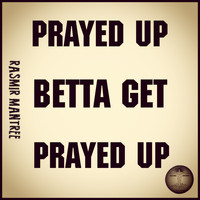 Rasmir Mantree - Prayed Up, Betta Get Prayed Up