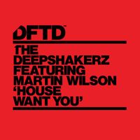 The Deepshakerz - House Want You (feat. Martin Wilson)