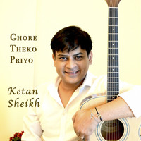 Ketan Sheikh / - Ghore Theko Priyo