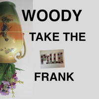 Woody - Take the Pills Frank (Explicit)