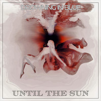 Until the Sun - Drowning in Blue (Explicit)