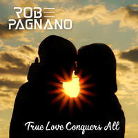 Rob Pagnano - True Love Conquers All