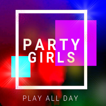 Party Girls - Play All Day