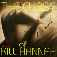 Kill Hannah - The Curse of Kill Hannah 1996 -1998