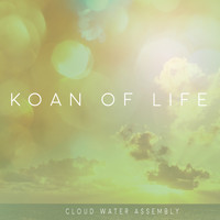 Cloud Water Assembly - Koan of Life
