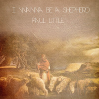 Paul Little - I Wanna Be a Shepherd