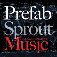Prefab Sprout - Let’s Change The World With Music