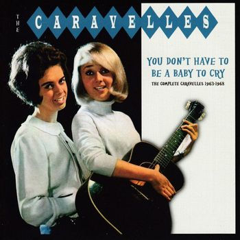 The Caravelles - You Don't Have To Be A Baby To Cry: The Complete Caravelles 1963-1968
