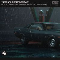 Yves V & Ilkay Sencan - Not So Bad (feat. Emie) (Robert Falcon Remix)