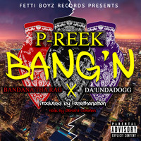 P-Reek - Bang'n (feat. Da 'Unda' Dogg, Bandana Tha Rag & Richard Coleman) (Explicit)