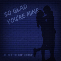 Arthur Big Boy Crudup - So Glad You're Mine