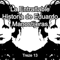 Treze 13 - La Entrañable Historia De Eduardo Manostijeras