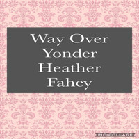 Heather Fahey - Way over Yonder