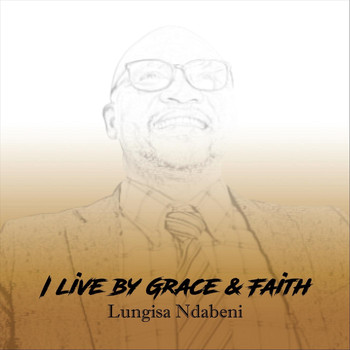 Lungisa Ndabeni - I Live by Grace and Faith(Remastered)