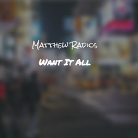Matthew Radics / - Want It All
