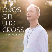 Greg Walton - Eyes on the Cross