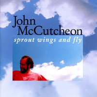John McCutcheon - Sprout Wings And Fly