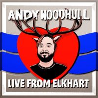Andy Woodhull - Live from Elkhart (Explicit)