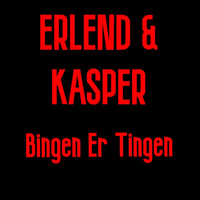 Erlend & Kasper - Bingen Er Tingen (Explicit)