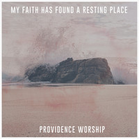 Providence Worship - My Faith Has Found A Resting Place (feat. Emily Rhyder)