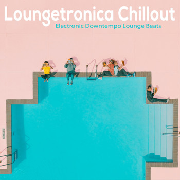 Various Artists - Loungetronica Chillout (Electronic Downtempo Lounge Beats)
