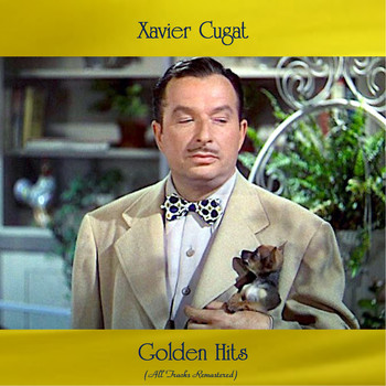 Xavier Cugat - Golden Hits (All Tracks Remastered)