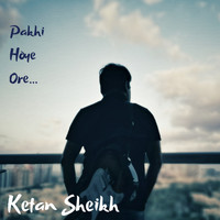 Ketan Sheikh / - Pakhi Hoye Ore