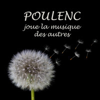 Francis Poulenc - Poulenc joue la musique des autres (Enregistrements historiques 1928 à 1962)