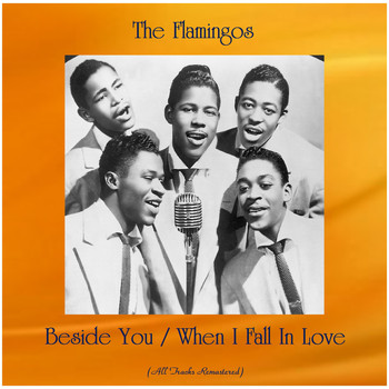 The Flamingos - Beside You / When I Fall In Love (All Tracks Remastered)