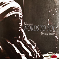 Greg Roy / - These Words To You