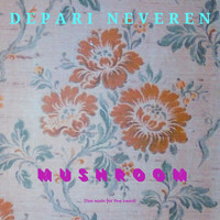 Depari Neveren / - Mushroom (Too Much for the Head)