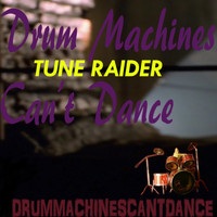 Drum Machines Can't Dance / - Tune Raider